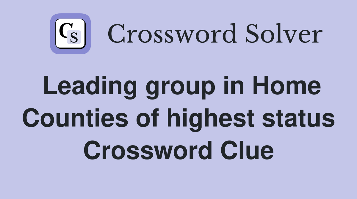 Leading group in Home Counties of highest status Crossword Clue
