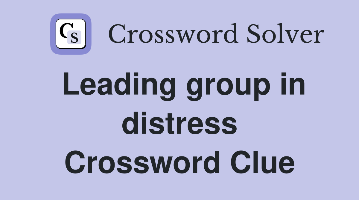 Leading group in distress Crossword Clue