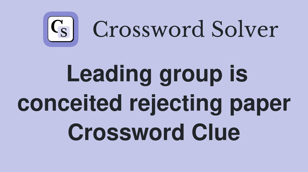 Leading group is conceited rejecting paper Crossword Clue