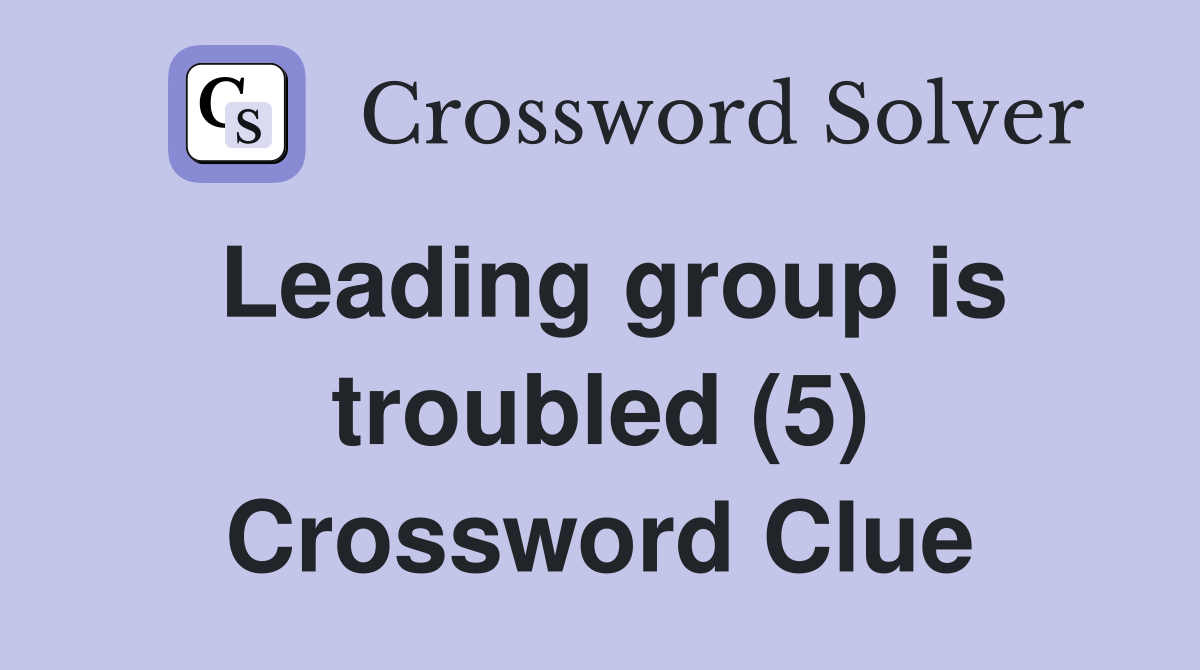 Leading group is troubled (5) Crossword Clue