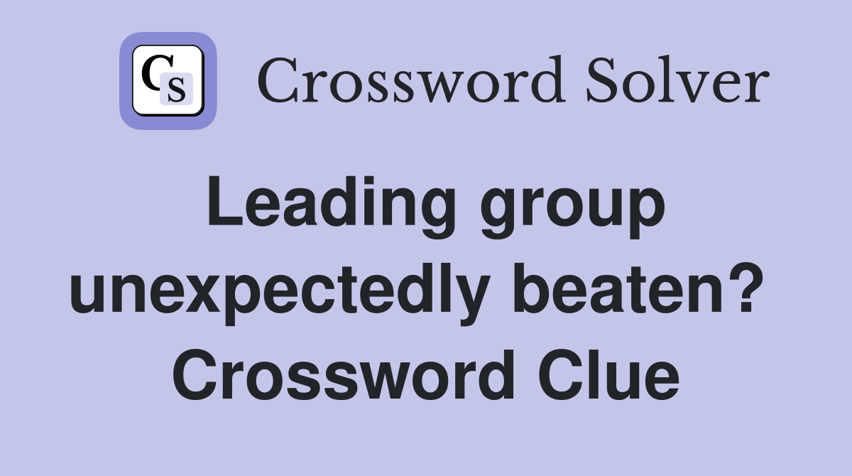 Leading group unexpectedly beaten?  Crossword Clue