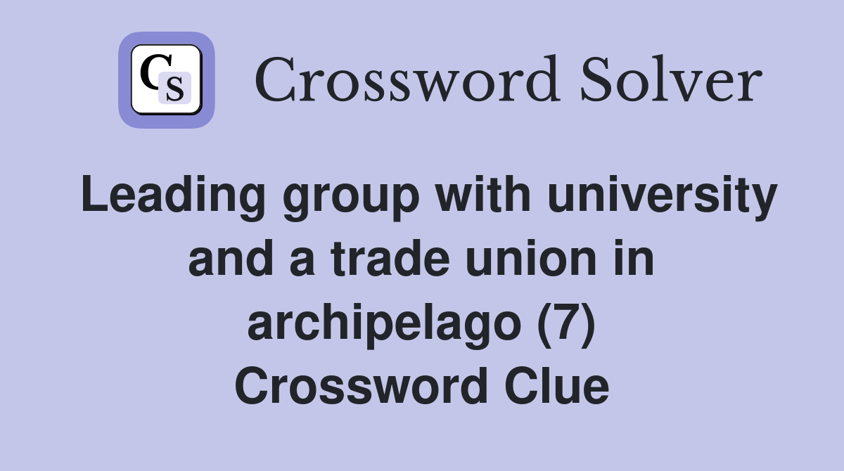 Leading group with university and a trade union in archipelago (7) Crossword Clue