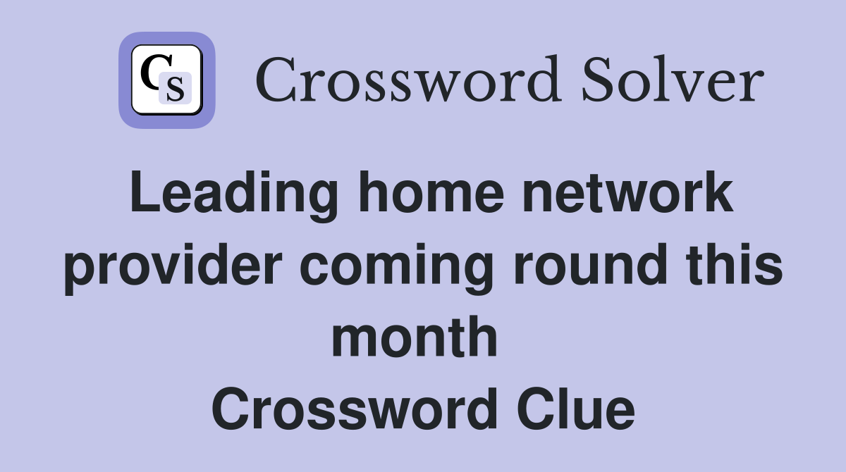 Leading home network provider coming round this month  Crossword Clue