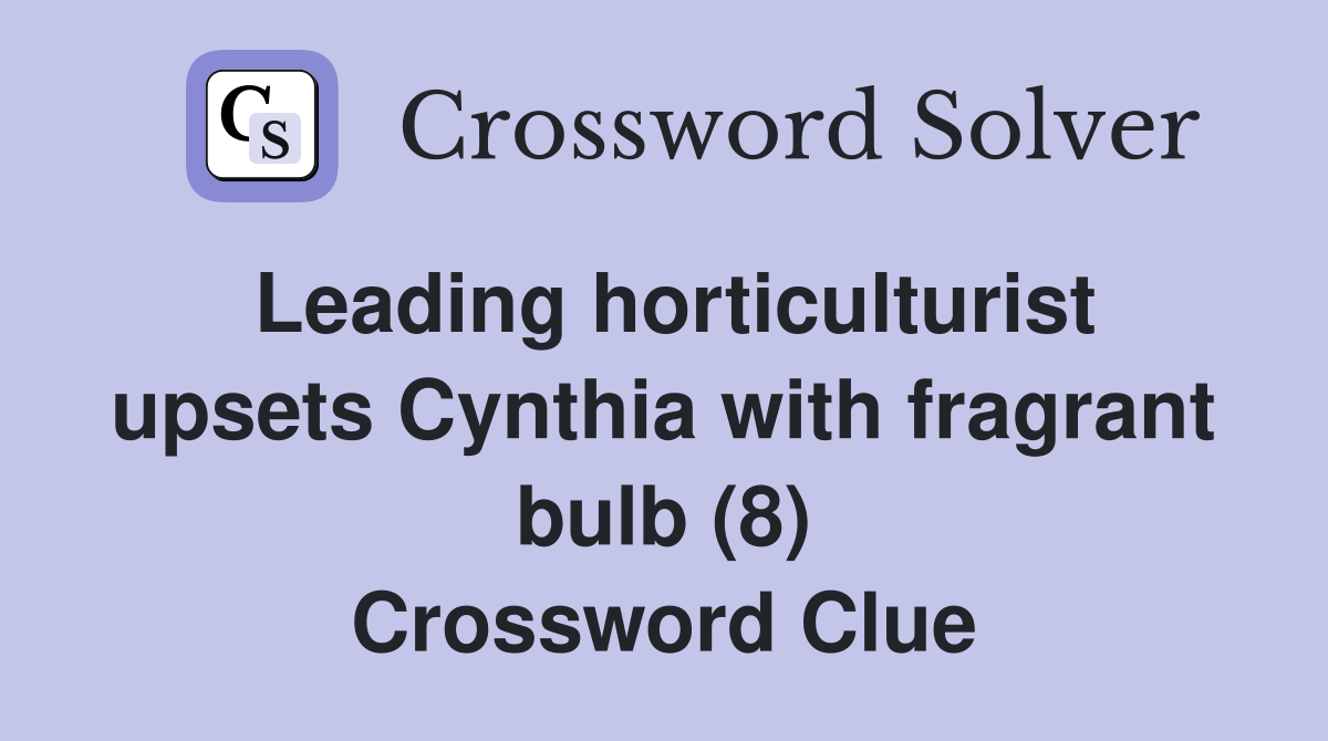 Leading horticulturist upsets Cynthia with fragrant bulb (8) Crossword Clue