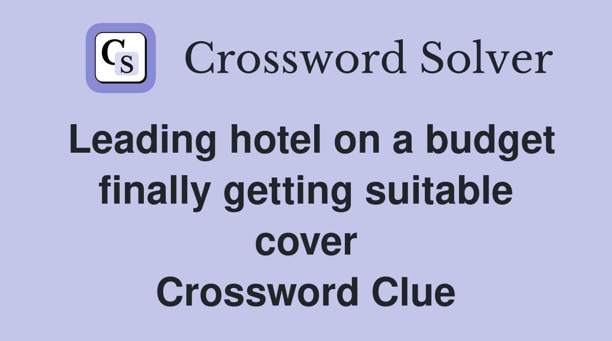 Leading hotel on a budget finally getting suitable cover Crossword Clue