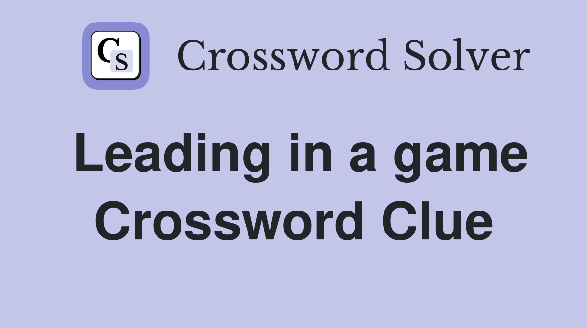 Leading in a game Crossword Clue