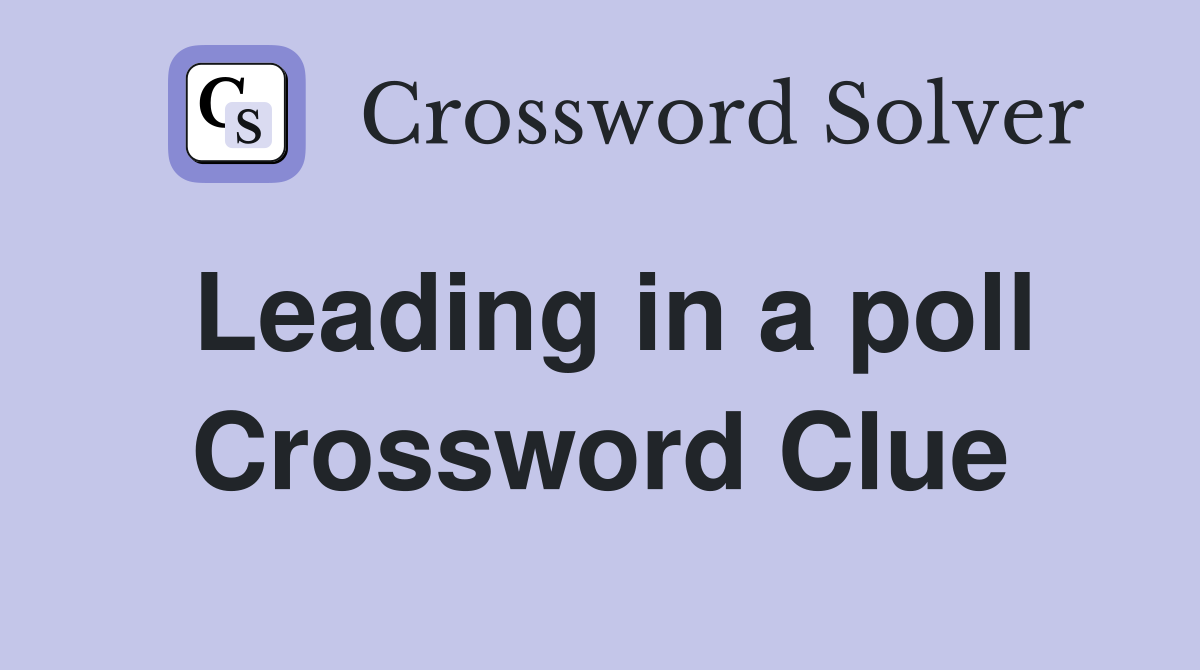 Leading in a poll Crossword Clue