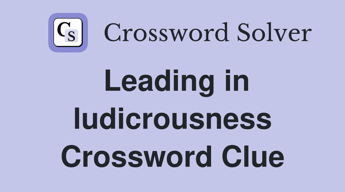 Leading in ludicrousness Crossword Clue