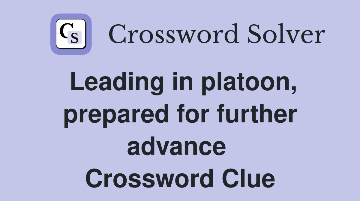Leading in platoon, prepared for further advance  Crossword Clue