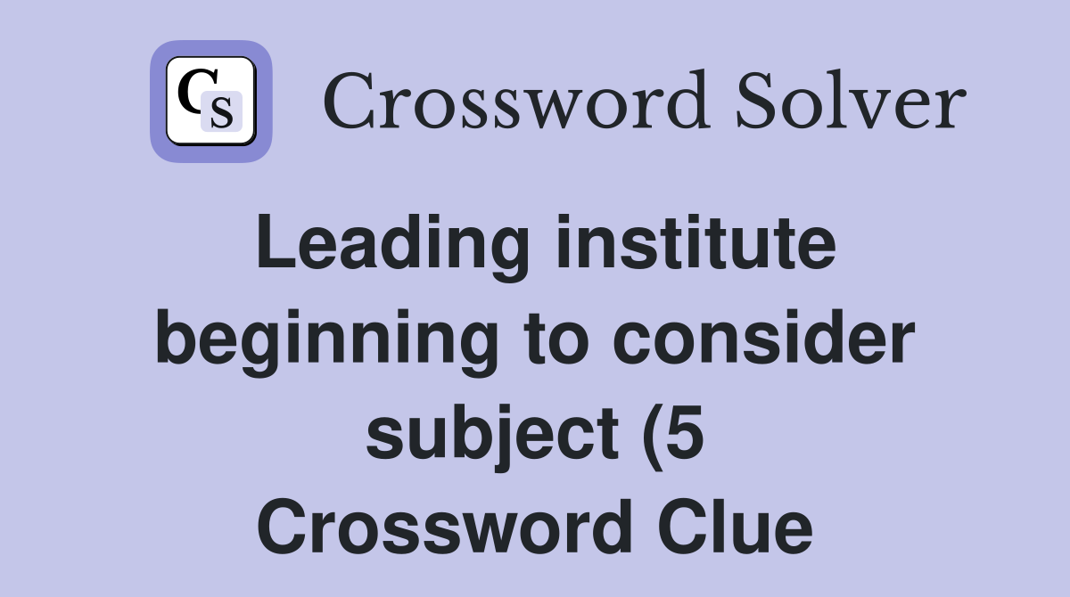 Leading institute beginning to consider subject (5) Crossword Clue Leading institute beginning to consider subject (5) Crossword Clue