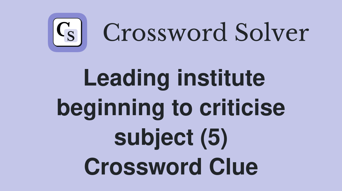 Leading institute beginning to criticise subject (5) Crossword Clue