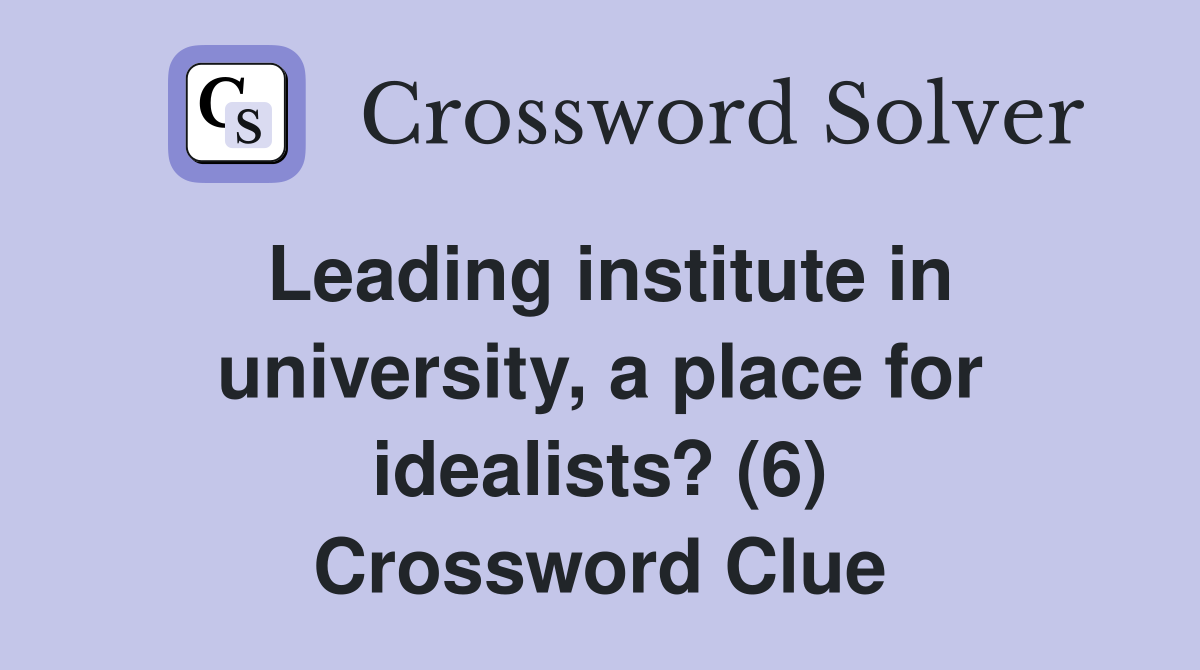 Leading institute in university, a place for idealists? (6) Crossword Clue