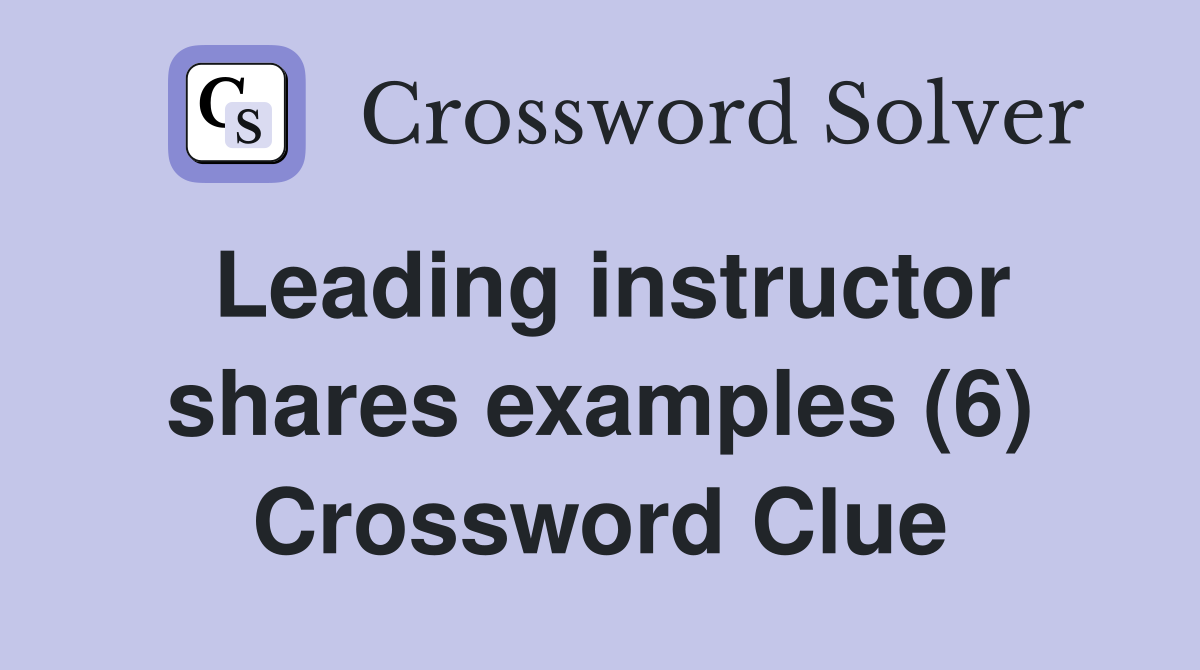 Leading instructor shares examples (6) Crossword Clue