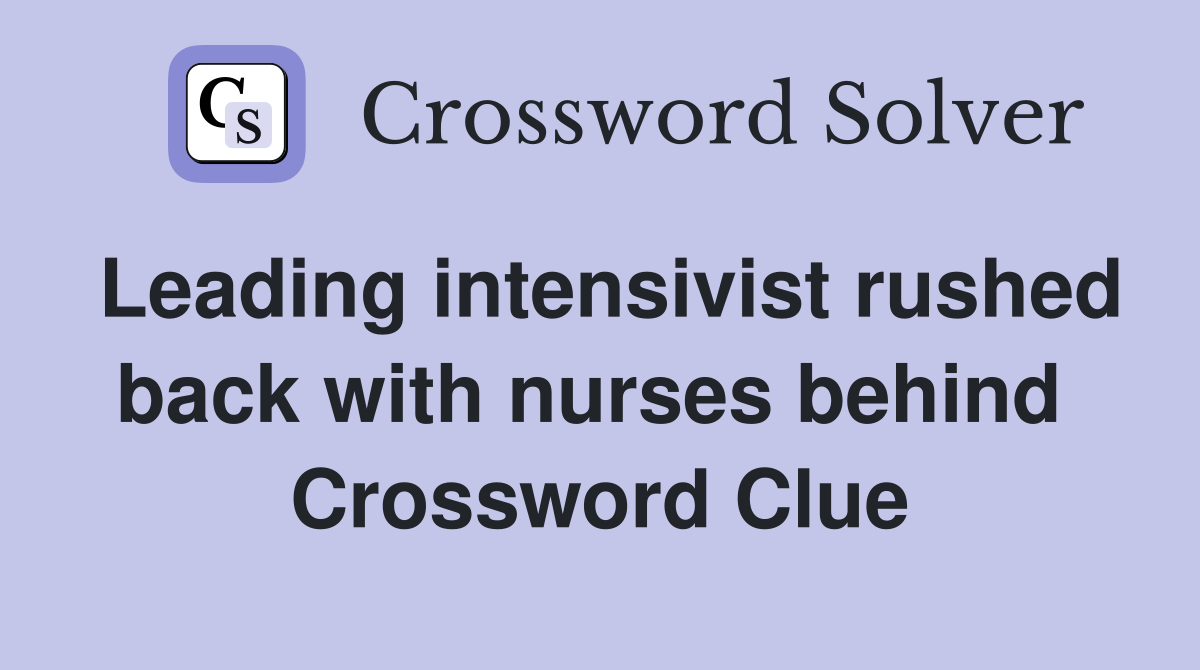 Leading intensivist rushed back with nurses behind  Crossword Clue