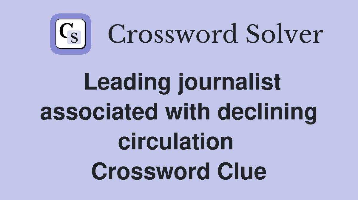 Leading journalist associated with declining circulation  Crossword Clue