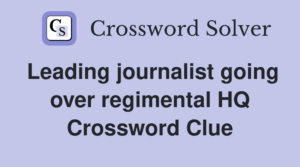 Leading journalist going over regimental HQ Crossword Clue
