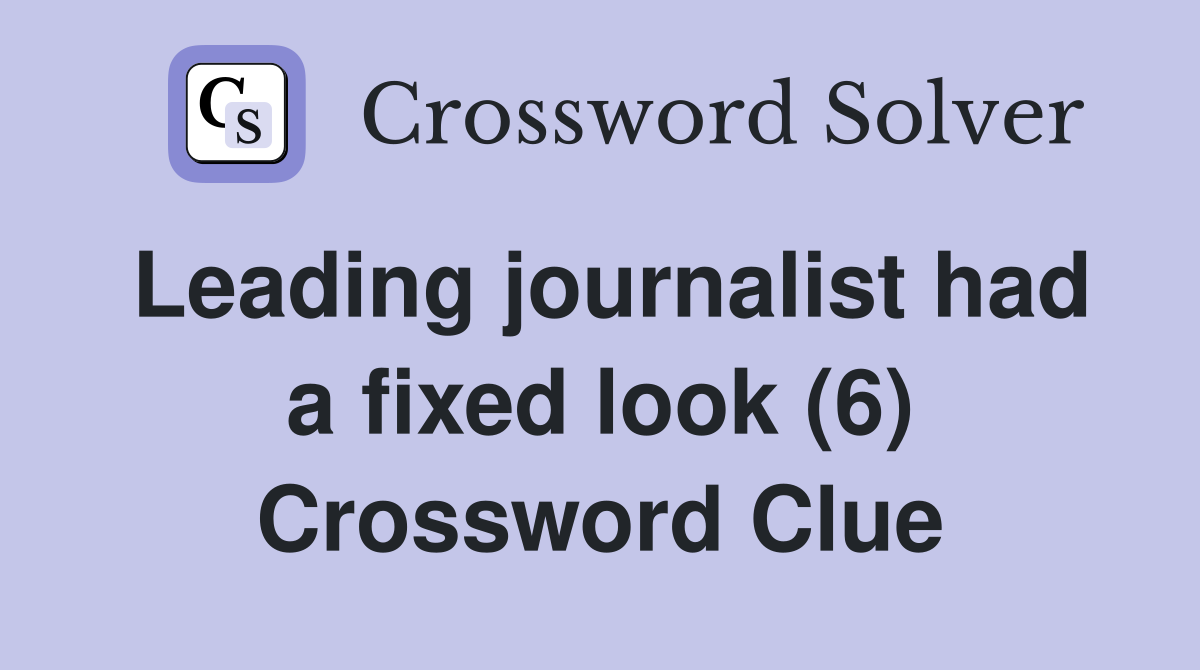 Leading journalist had a fixed look (6) Crossword Clue