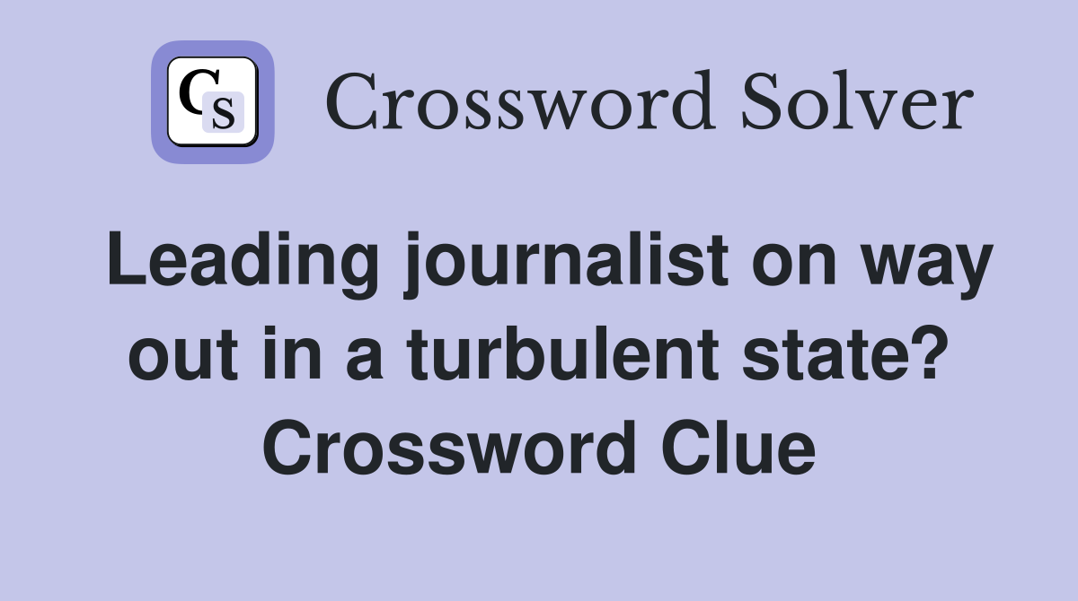 Leading journalist on way out in a turbulent state? Crossword Clue