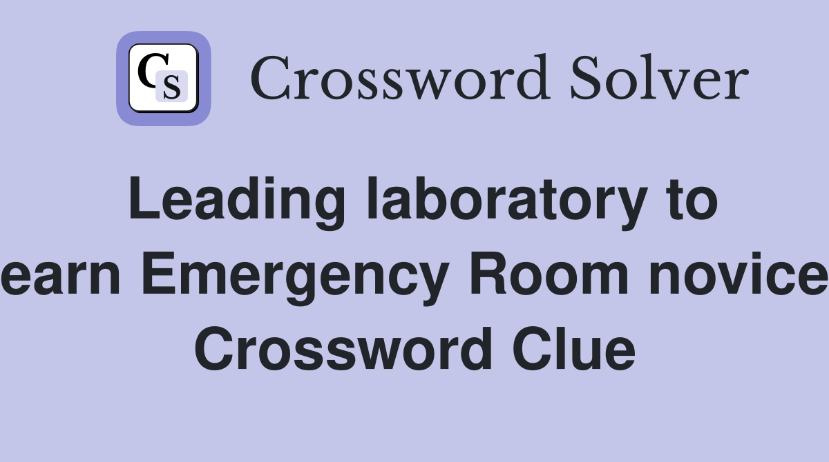 Leading laboratory to earn Emergency Room novice Crossword Clue