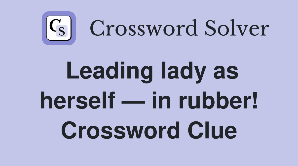 Leading lady as herself — in rubber! Crossword Clue