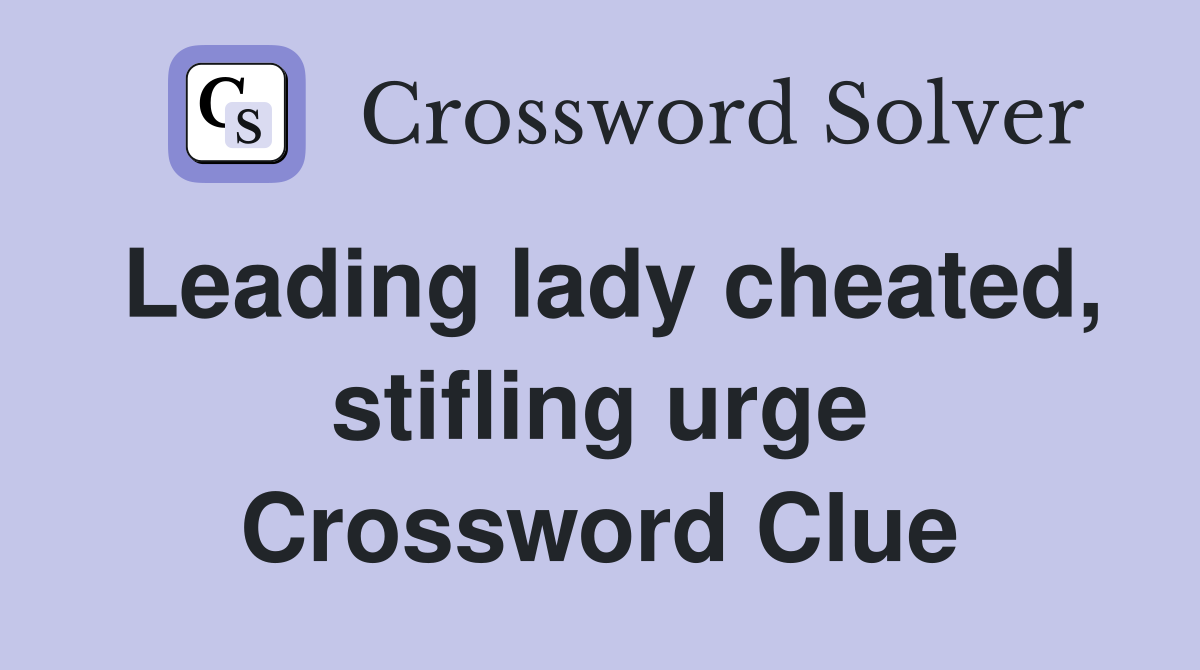 Leading lady cheated, stifling urge Crossword Clue