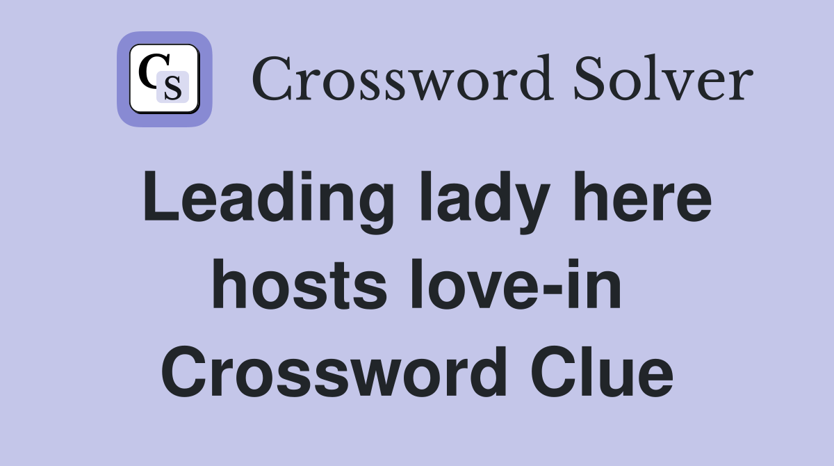 Leading lady here hosts love-in Crossword Clue