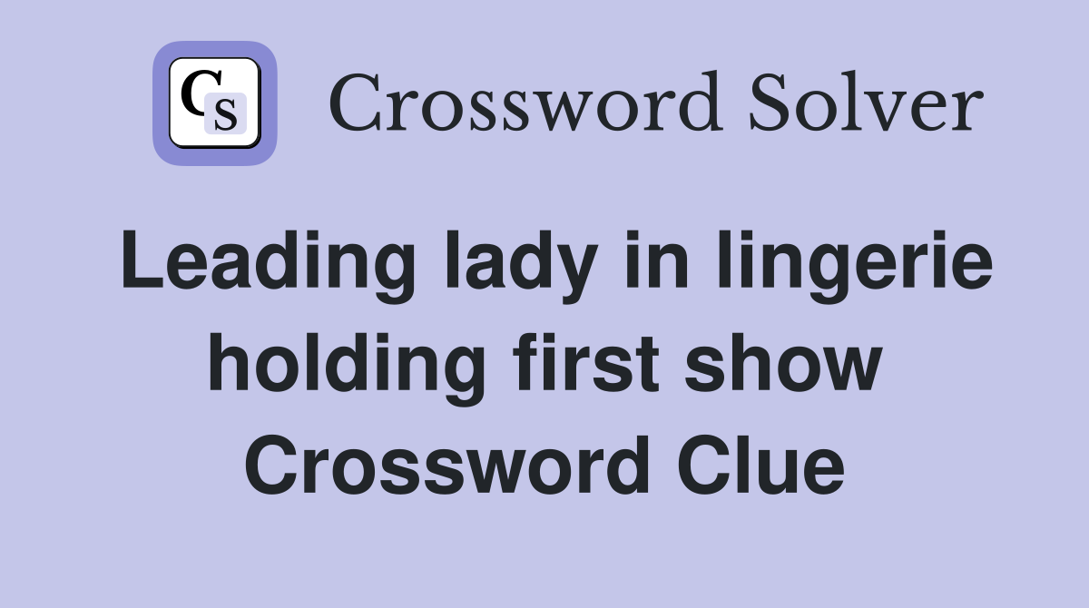Leading lady in lingerie holding first show Crossword Clue