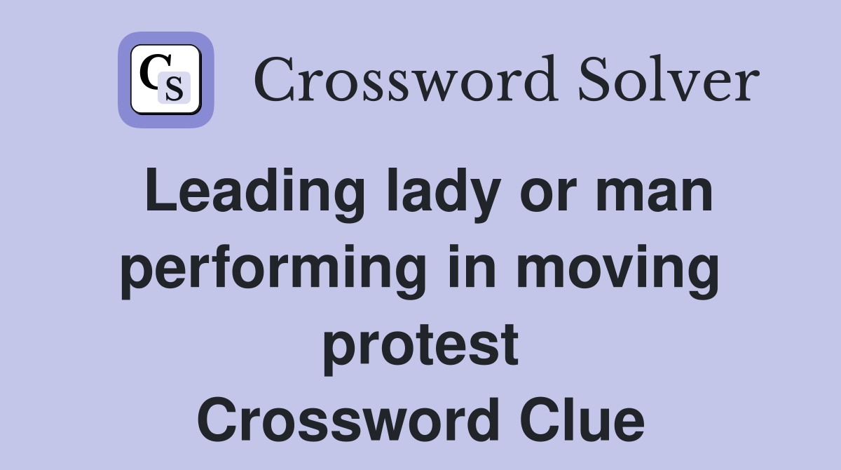 Leading lady or man performing in moving protest Crossword Clue