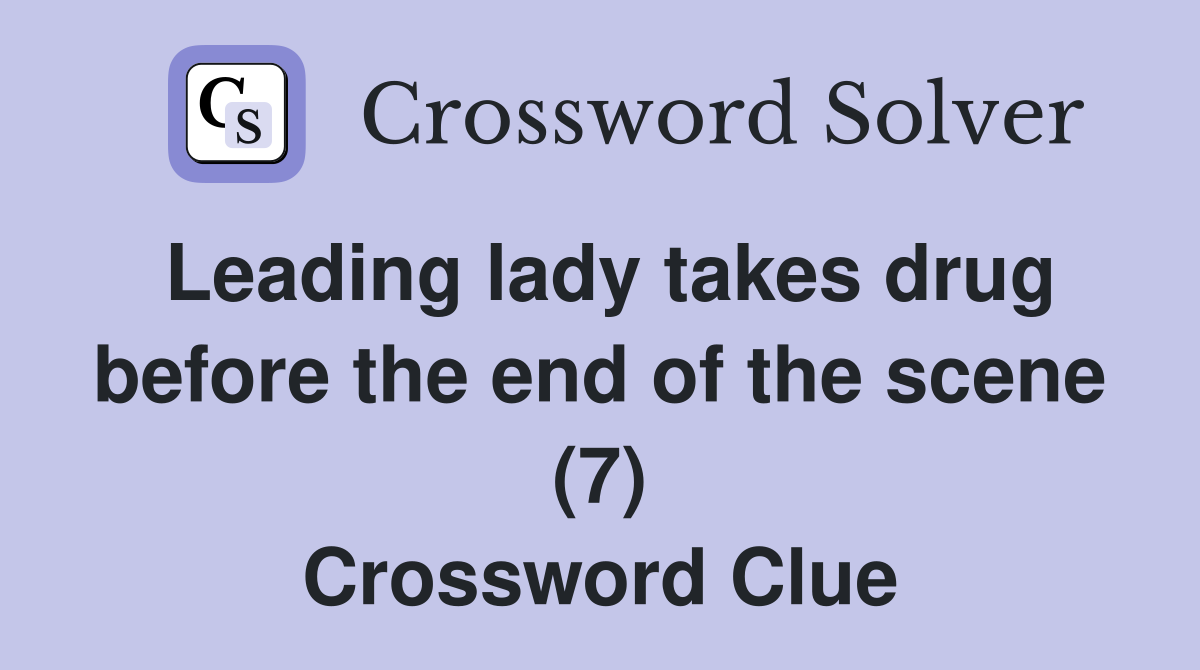 Leading lady takes drug before the end of the scene (7) Crossword Clue