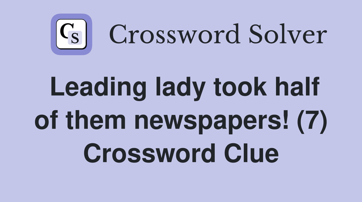 Leading lady took half of them newspapers! (7) Crossword Clue