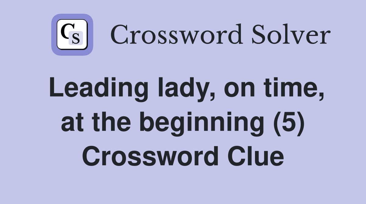 Leading lady, on time, at the beginning (5) Crossword Clue