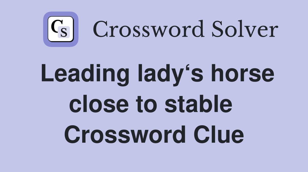 Leading lady‘s horse close to stable  Crossword Clue