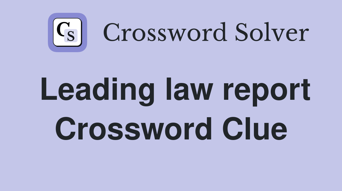 Leading law report Crossword Clue