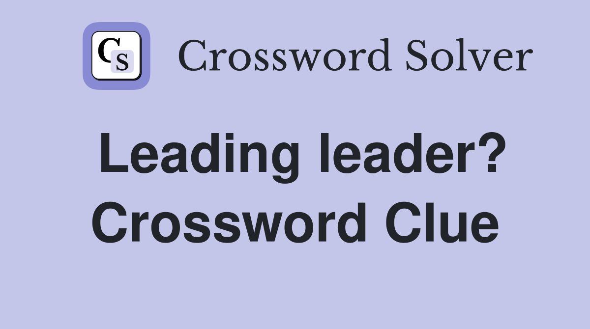 Leading leader? Crossword Clue