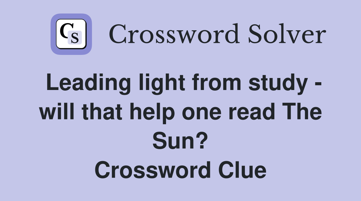 Leading light from study - will that help one read The Sun? Crossword Clue