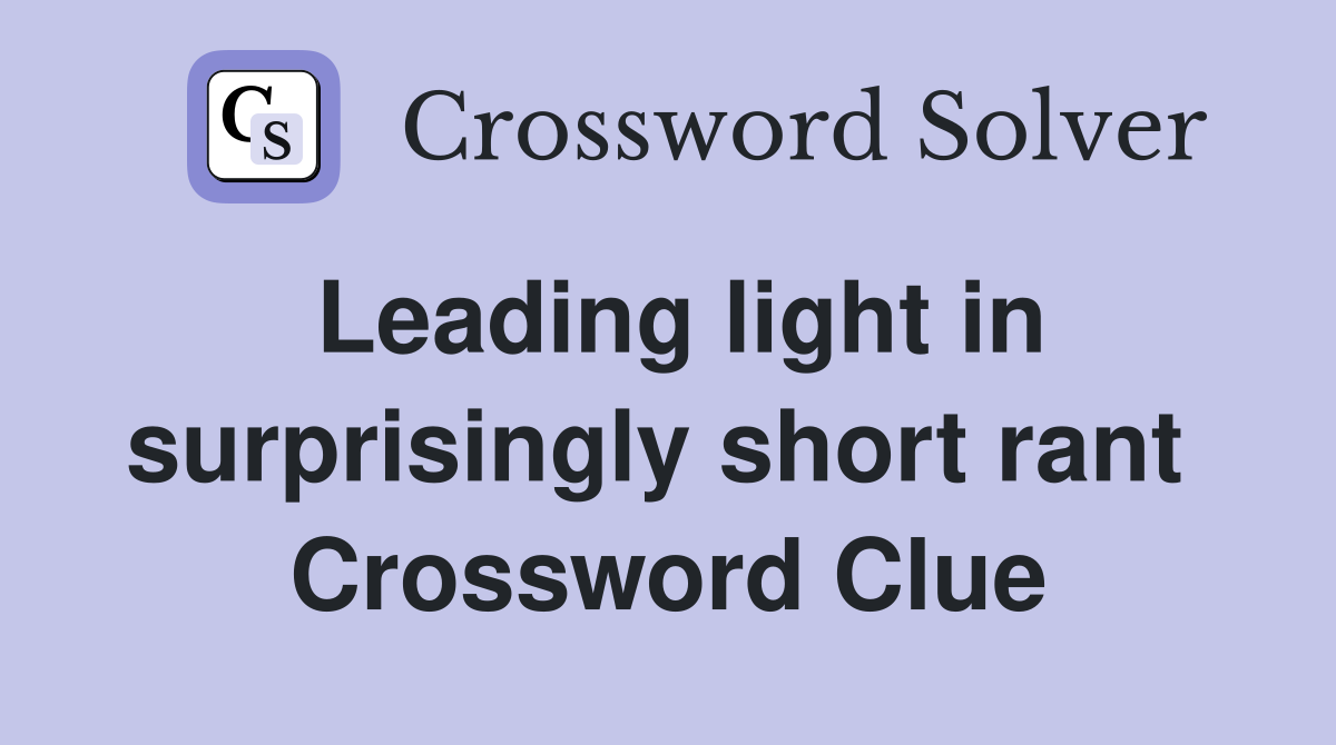 Leading light in surprisingly short rant  Crossword Clue
