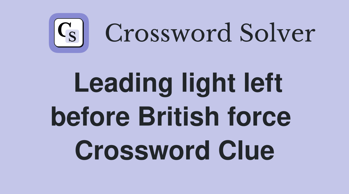 Leading light left before British force  Crossword Clue