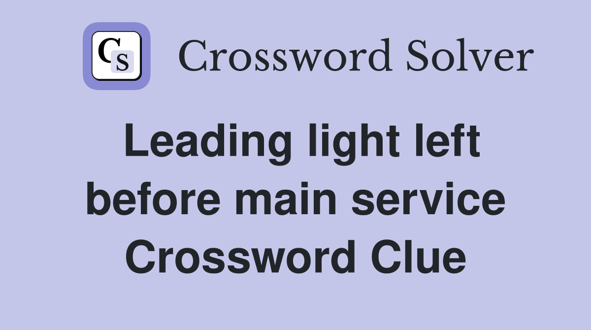 Leading light left before main service Crossword Clue