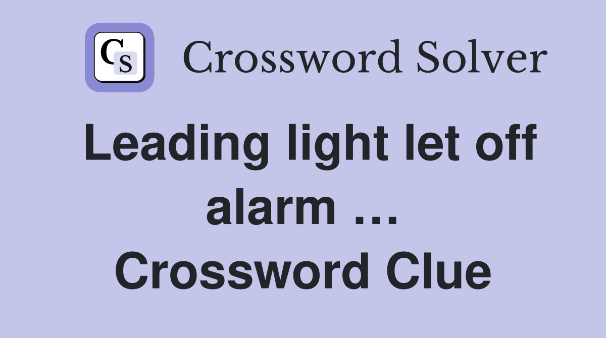 Leading light let off alarm … Crossword Clue