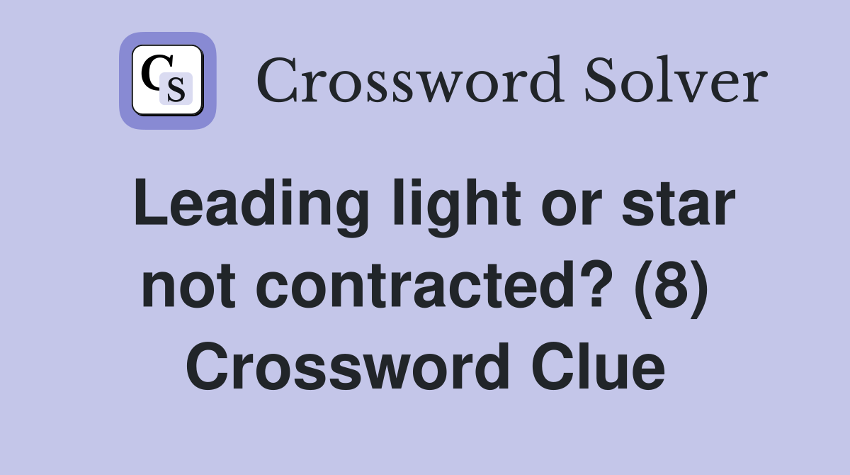 Leading light or star not contracted? (8) Crossword Clue