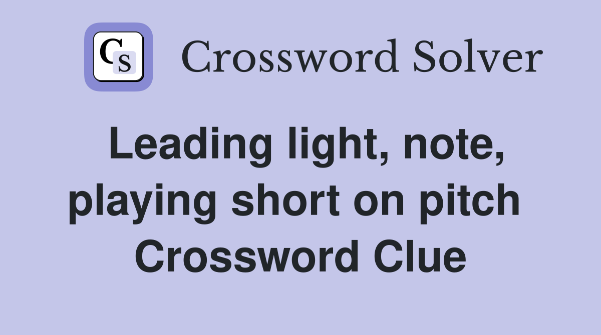 Leading light, note, playing short on pitch  Crossword Clue