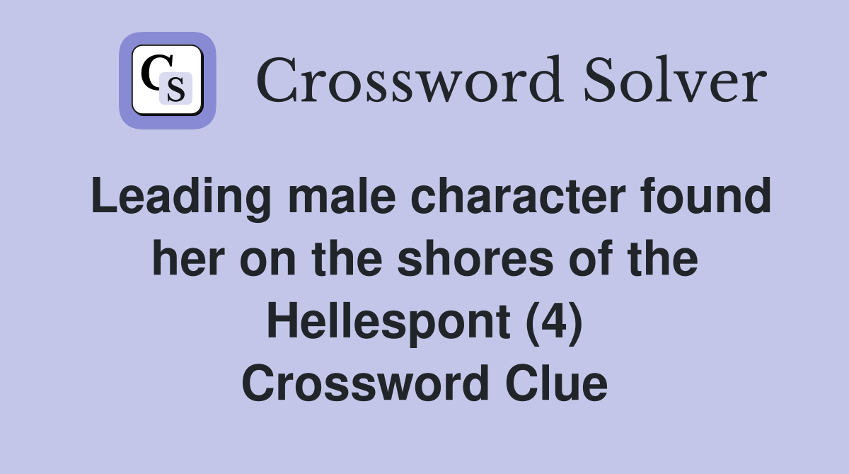 Leading male character found her on the shores of the Hellespont (4) Crossword Clue