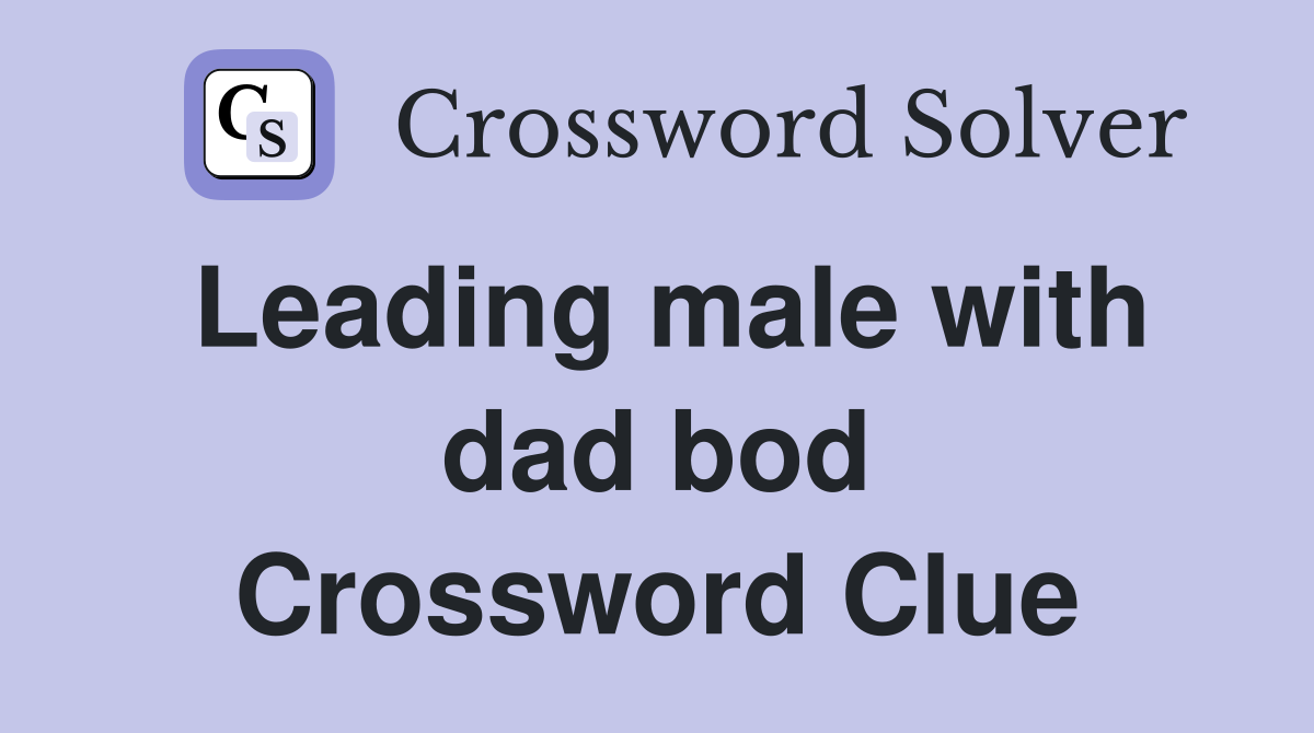 Leading male with dad bod Crossword Clue