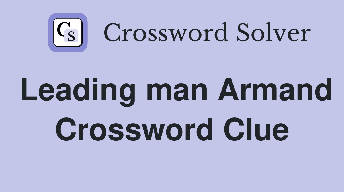 Leading man Armand Crossword Clue
