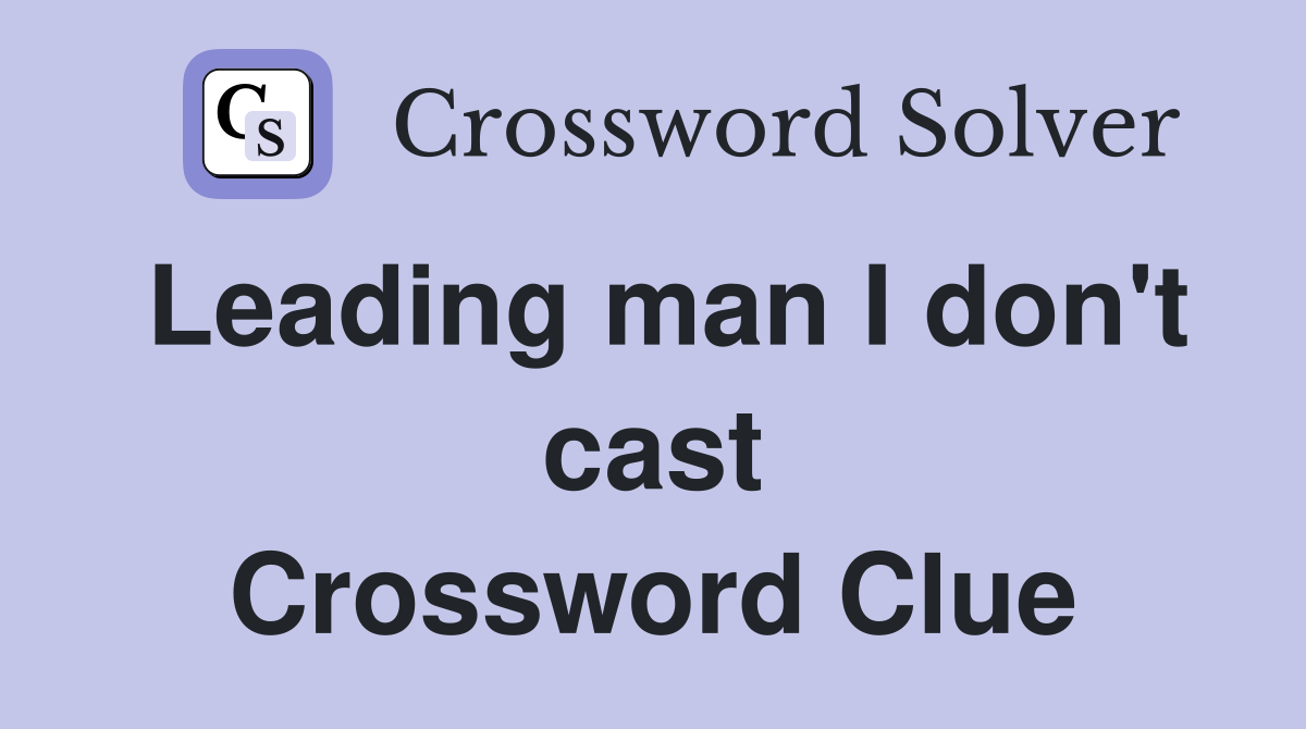 Leading man I don't cast Crossword Clue