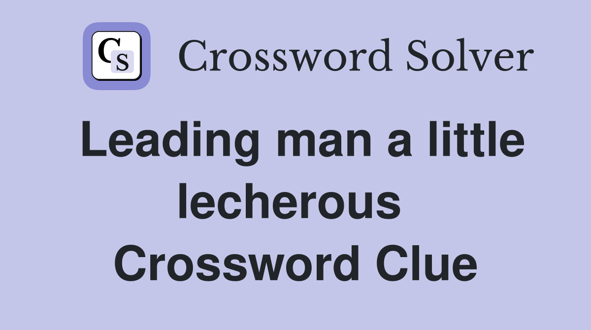 Leading man a little lecherous  Crossword Clue