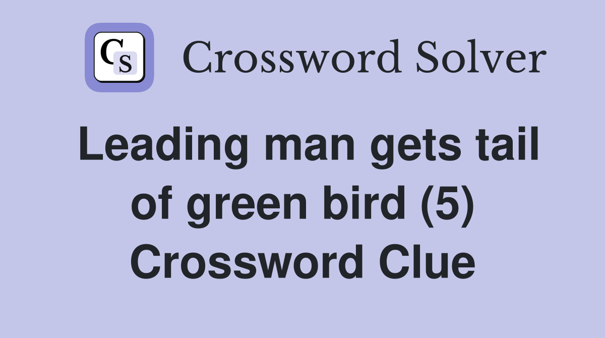 Leading man gets tail of green bird (5) Crossword Clue