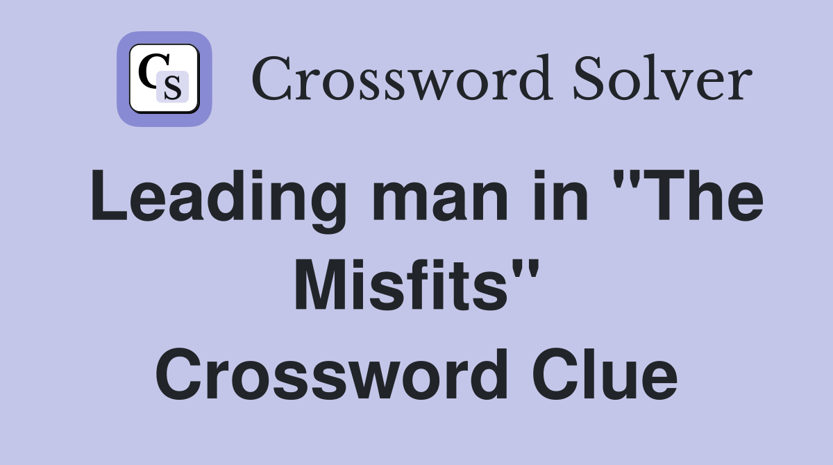 Leading man in "The Misfits" Crossword Clue