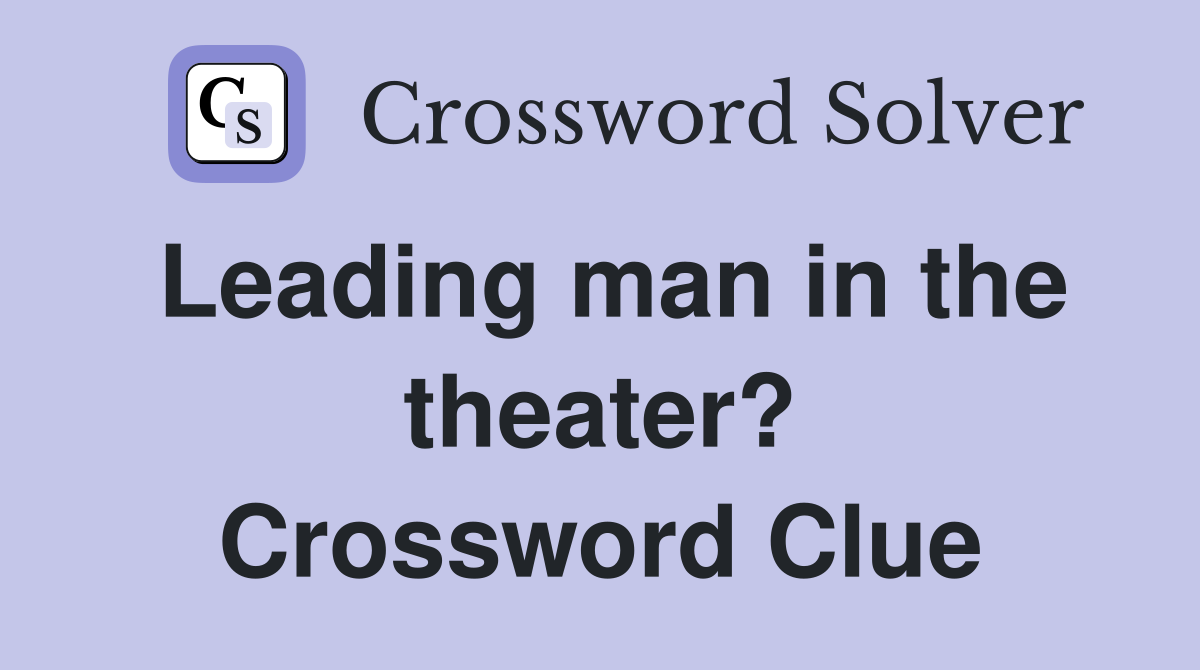 Leading man in the theater? Crossword Clue