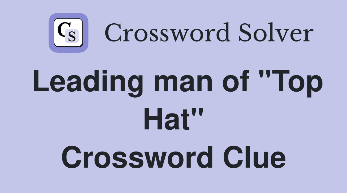 Leading man of "Top Hat" Crossword Clue